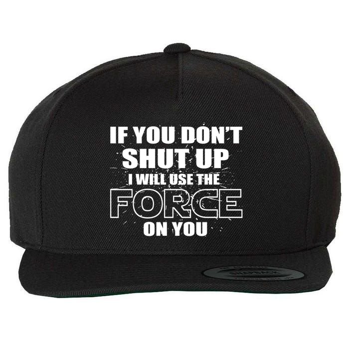 If You Don't Shut Up I Will Use The Force On You Wool Snapback Cap