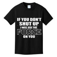 If You Don't Shut Up I Will Use The Force On You Kids T-Shirt