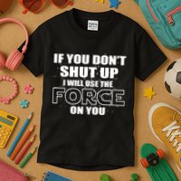 If You Don't Shut Up I Will Use The Force On You Kids T-Shirt