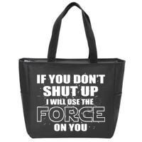 If You Don't Shut Up I Will Use The Force On You Zip Tote Bag