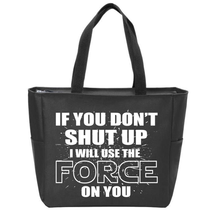 If You Don't Shut Up I Will Use The Force On You Zip Tote Bag