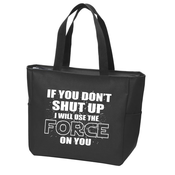 If You Don't Shut Up I Will Use The Force On You Zip Tote Bag