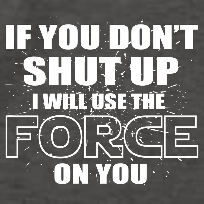 If You Don't Shut Up I Will Use The Force On You Vector Backpack