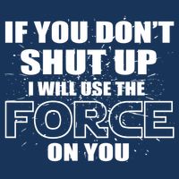 If You Don't Shut Up I Will Use The Force On You Infant Baby Jersey Bodysuit