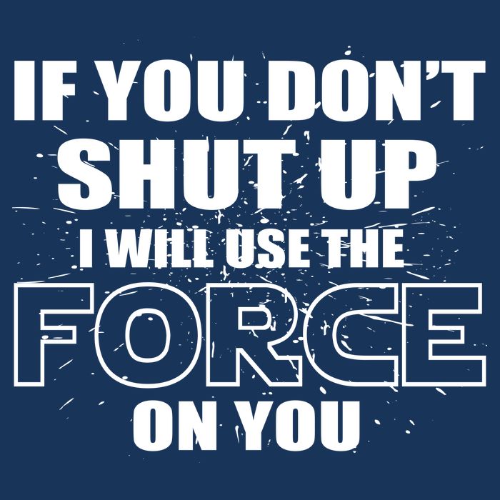 If You Don't Shut Up I Will Use The Force On You Infant Baby Jersey Bodysuit