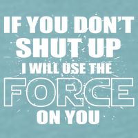 If You Don't Shut Up I Will Use The Force On You Sueded Cloud Jersey T-Shirt
