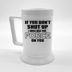 If You Don't Shut Up I Will Use The Force On You Beer Stein