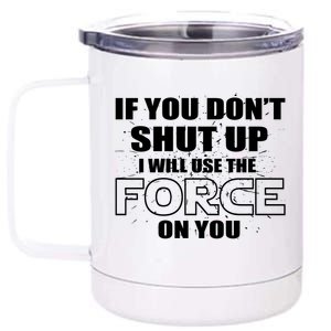 If You Don't Shut Up I Will Use The Force On You 12 oz Stainless Steel Tumbler Cup