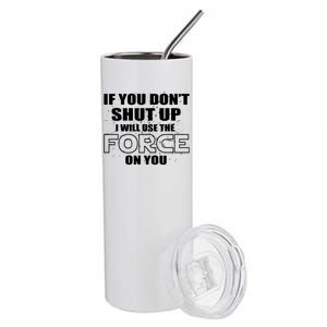 If You Don't Shut Up I Will Use The Force On You Stainless Steel Tumbler