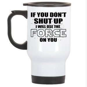 If You Don't Shut Up I Will Use The Force On You Stainless Steel Travel Mug