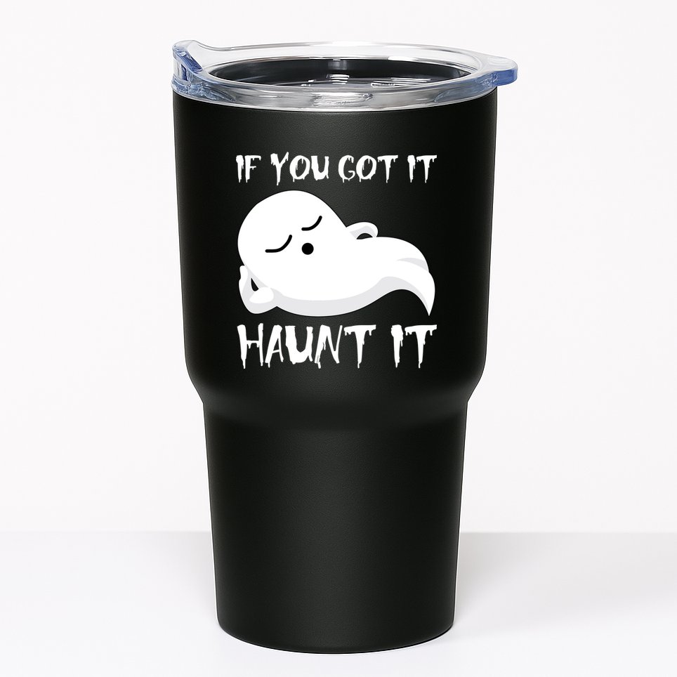 If You Got It Haunt It Tumbler