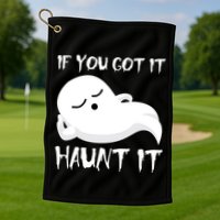 If You Got It Haunt It Golf Towel