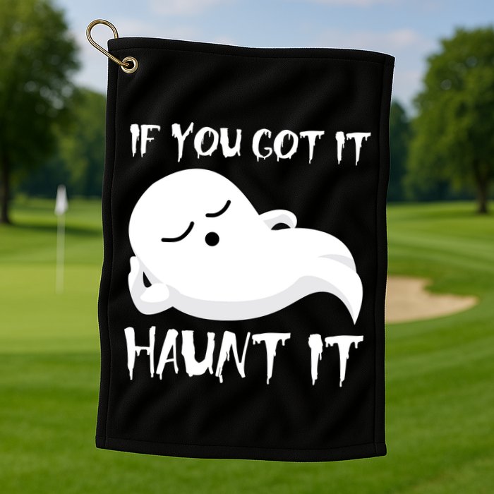 If You Got It Haunt It Golf Towel