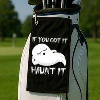 If You Got It Haunt It Golf Towel