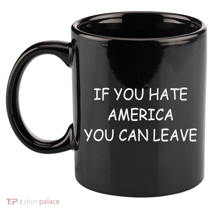 If You Hate American You Can Leave 11oz C Handle Ceramic Mug