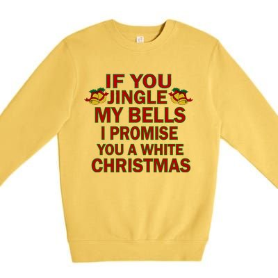 If You Jingle My Bells I Promise You A White Christmas Premium Crewneck Sweatshirt