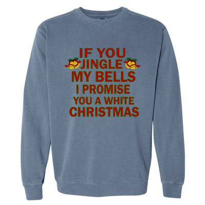 If You Jingle My Bells I Promise You A White Christmas Garment-Dyed Sweatshirt