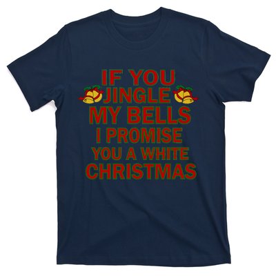 If You Jingle My Bells I Promise You A White Christmas T-Shirt