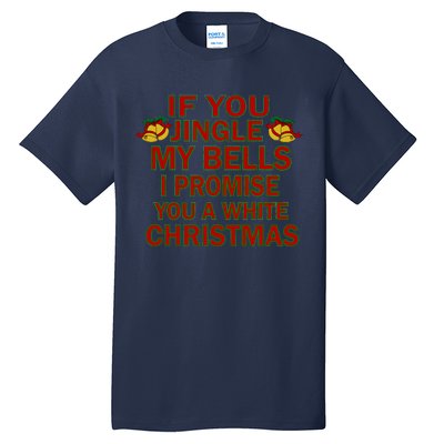 If You Jingle My Bells I Promise You A White Christmas Tall T-Shirt