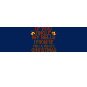 If You Jingle My Bells I Promise You A White Christmas Bumper Sticker