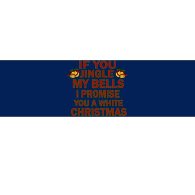 If You Jingle My Bells I Promise You A White Christmas Bumper Sticker