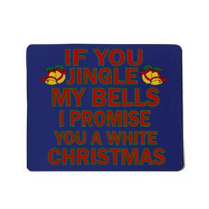 If You Jingle My Bells I Promise You A White Christmas Mousepad