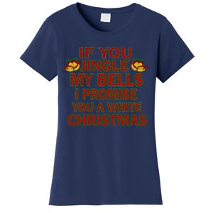 If You Jingle My Bells I Promise You A White Christmas Women's T-Shirt