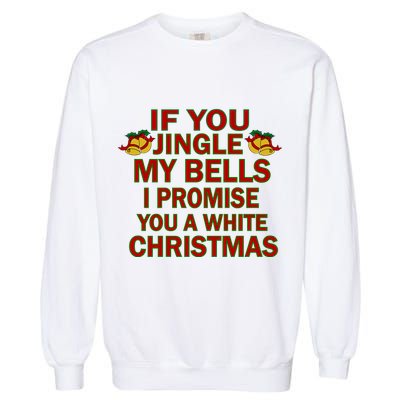If You Jingle My Bells I Promise You A White Christmas Garment-Dyed Sweatshirt