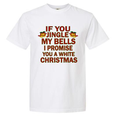 If You Jingle My Bells I Promise You A White Christmas Garment-Dyed Heavyweight T-Shirt