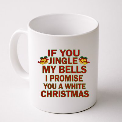 If You Jingle My Bells I Promise You A White Christmas Coffee Mug