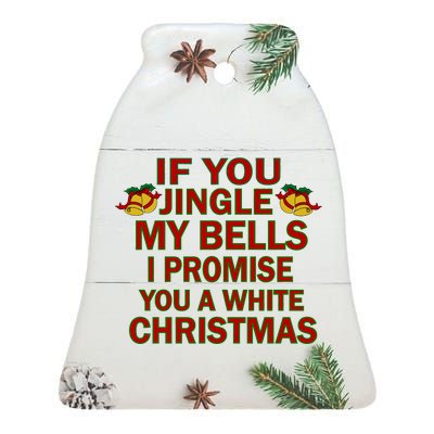 If You Jingle My Bells I Promise You A White Christmas Ceramic Bell Ornament