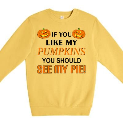 If You Like My Pumpkins You Should See My Pie Premium Crewneck Sweatshirt