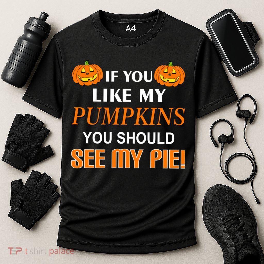 If You Like My Pumpkins You Should See My Pie Performance Shirt