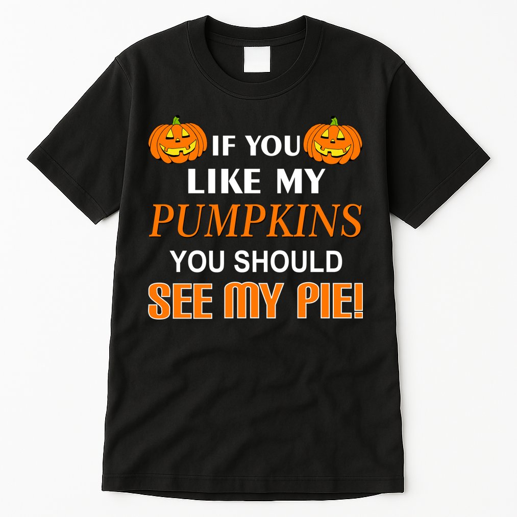 If You Like My Pumpkins You Should See My Pie Tall T-Shirt
