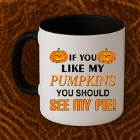 If You Like My Pumpkins You Should See My Pie Mug
