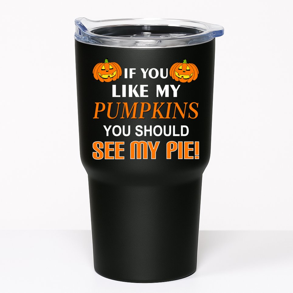 If You Like My Pumpkins You Should See My Pie Tumbler