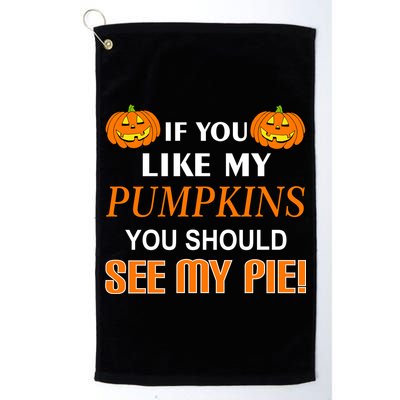 If You Like My Pumpkins You Should See My Pie Golf Towel