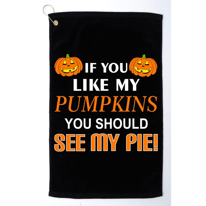 If You Like My Pumpkins You Should See My Pie Golf Towel
