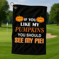 If You Like My Pumpkins You Should See My Pie Golf Towel