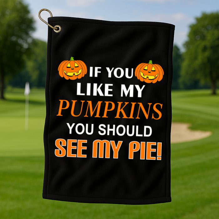 If You Like My Pumpkins You Should See My Pie Golf Towel