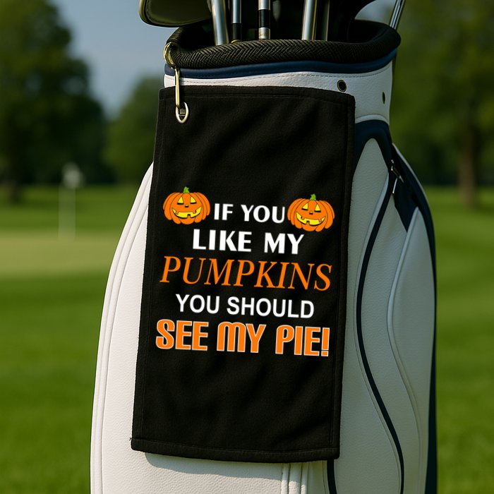 If You Like My Pumpkins You Should See My Pie Golf Towel