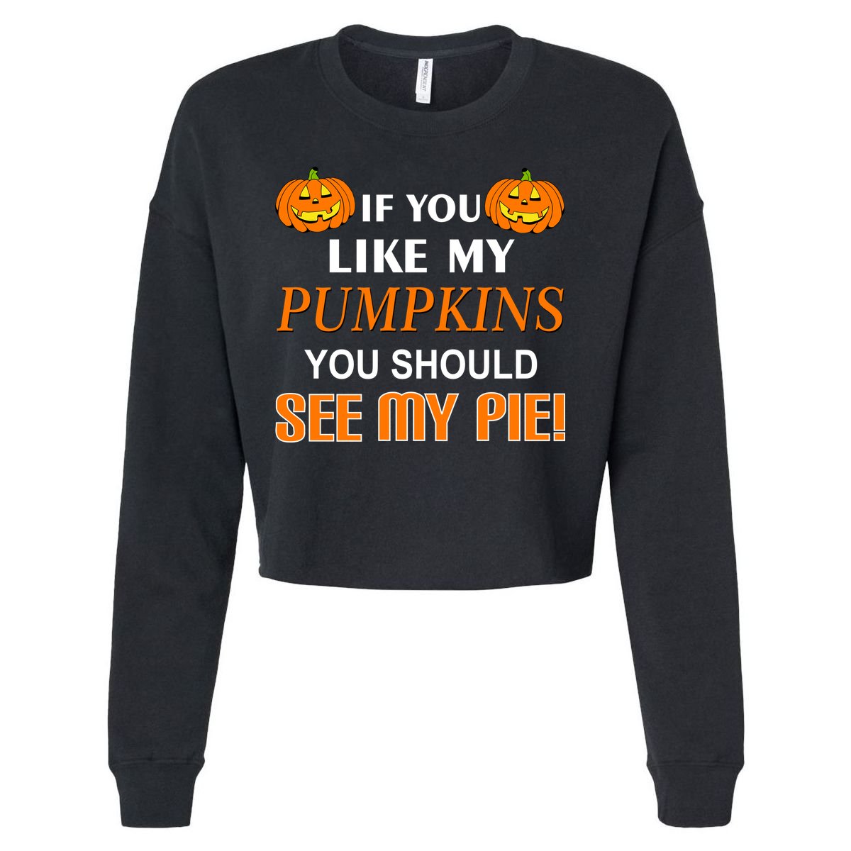 If You Like My Pumpkins You Should See My Pie Cropped Pullover Crew
