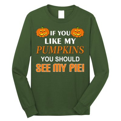 If You Like My Pumpkins You Should See My Pie Long Sleeve Shirt