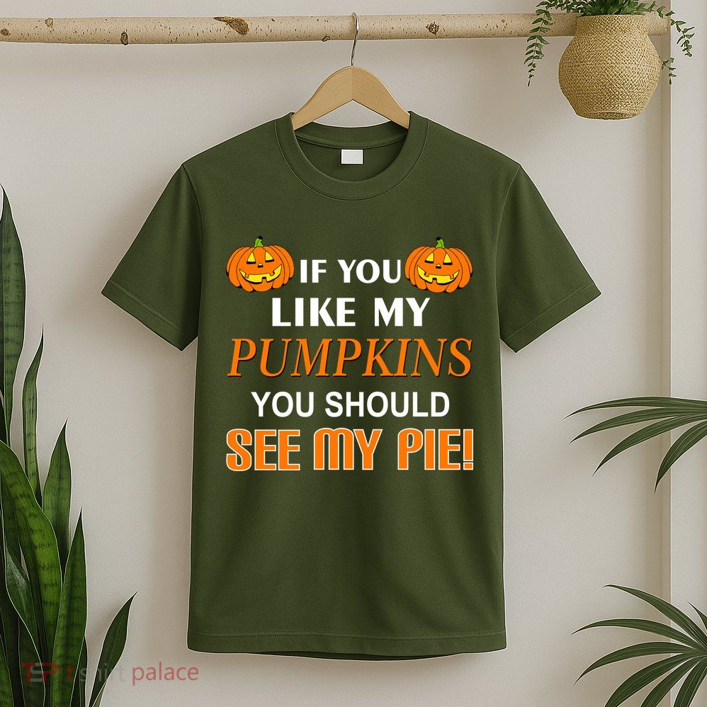 If You Like My Pumpkins You Should See My Pie T-Shirt