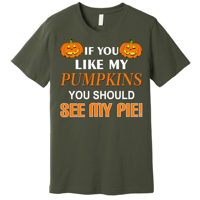 If You Like My Pumpkins You Should See My Pie Premium T-Shirt