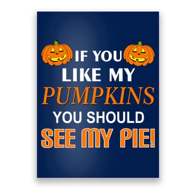 If You Like My Pumpkins You Should See My Pie Poster