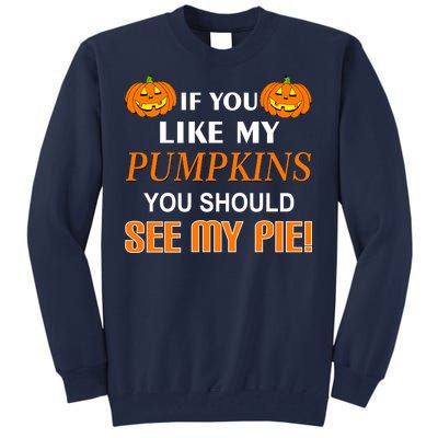 If You Like My Pumpkins You Should See My Pie Tall Sweatshirt