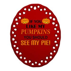 If You Like My Pumpkins You Should See My Pie Ceramic Oval Ornament