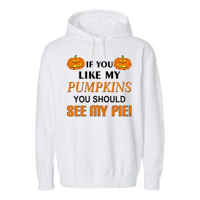 If You Like My Pumpkins You Should See My Pie Garment-Dyed Fleece Hoodie