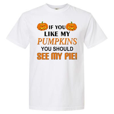 If You Like My Pumpkins You Should See My Pie Garment-Dyed Heavyweight T-Shirt